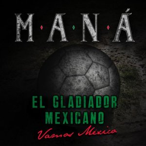 ดาวน์โหลดและฟังเพลง El Gladiador Mexicano (Vamos México) พร้อมเนื้อเพลงจาก Mana