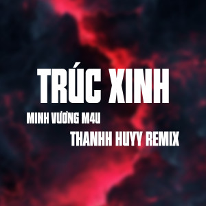 收聽Minh Vuong M4U的Trúc Xinh (Thanh Huyy Remix, Instrumental)歌詞歌曲