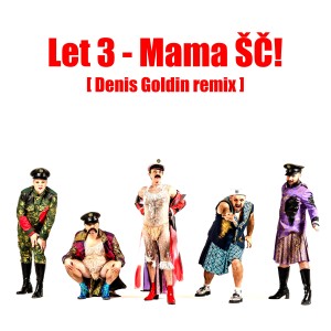 Listen to Mama ŠČ! (Denis Goldin Remix Extended) song with lyrics from Let 3