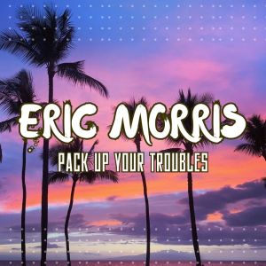 Album Pack Up Your Troubles from Eric Morris