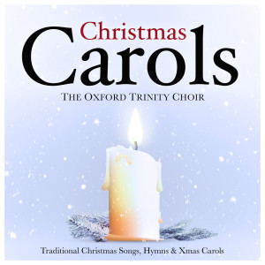 อัลบัม Christmas Carols - Traditional Christmas Songs, Hymns & Xmas Carols ศิลปิน The Oxford Trinity Choir
