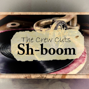 收聽The Crew-Cuts的Sh Boom歌詞歌曲