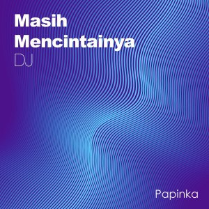 Listen to Masih Mencintainya (DJ Version) song with lyrics from Papinka