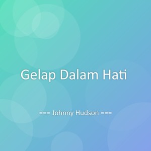 Dengarkan lagu Gelap Dalam Hati nyanyian Johnny Hudson dengan lirik