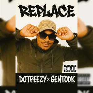 ดาวน์โหลดและฟังเพลง Replace (feat. GentoDK) พร้อมเนื้อเพลงจาก DotPeezy