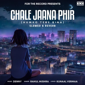 收聽Denny的Chale Jaana Phir (Humko Tere Bina) [Slowed + Reverb]歌詞歌曲