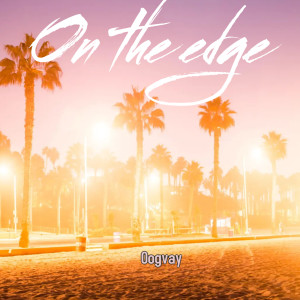 Listen to On the Edge song with lyrics from Oogvay