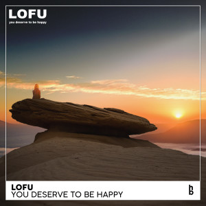 ดาวน์โหลดและฟังเพลง You Deserve to Be Happy พร้อมเนื้อเพลงจาก LOFU