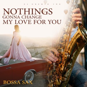 Nothings Gonna Change My Love For You (Bossa Sax)