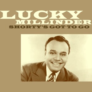 Lucky Millinder的专辑Shorty's Got To Go
