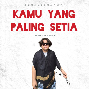 收聽Bram Dermawan的Kamu Yang Paling Setia歌詞歌曲