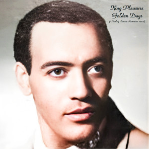 收听King Pleasure的Golden Days (Remastered 2023)歌词歌曲