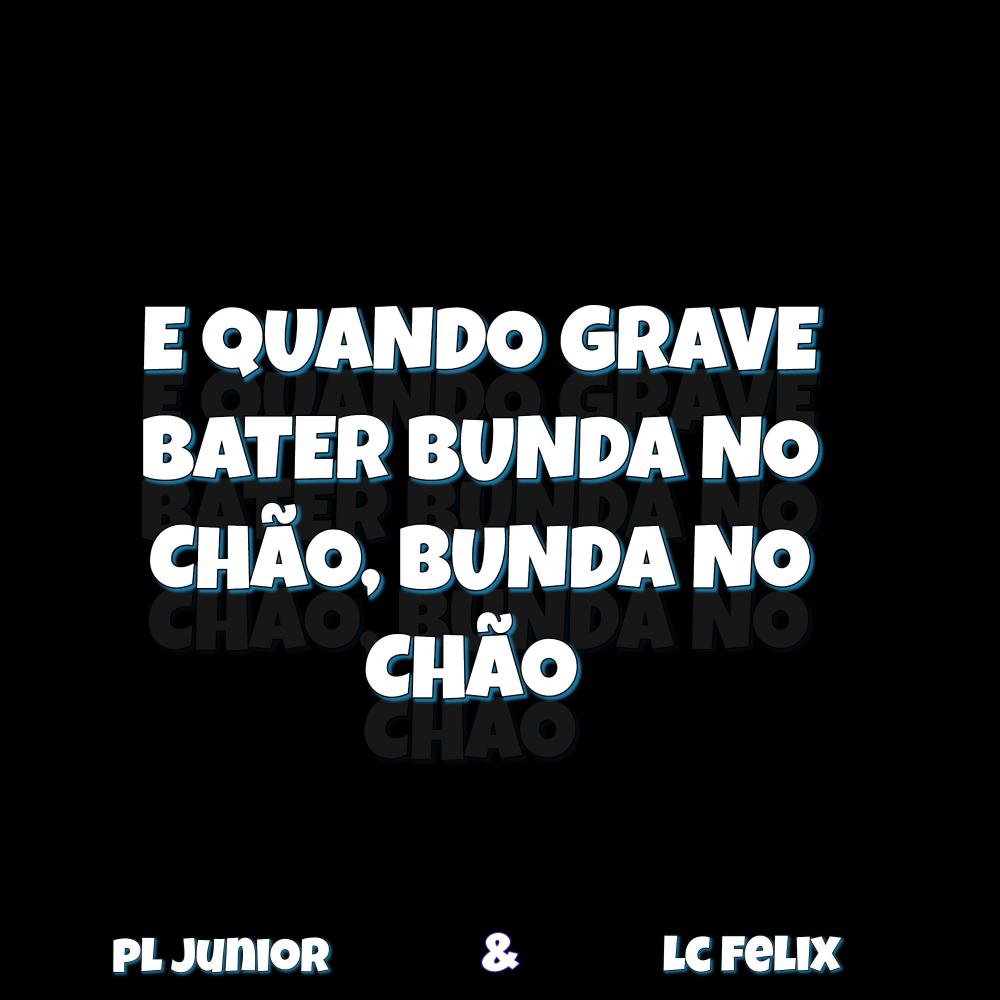 E QUANDO GRAVE BATER BUNDA NO CHÃO, BUNDA NO CHÃO