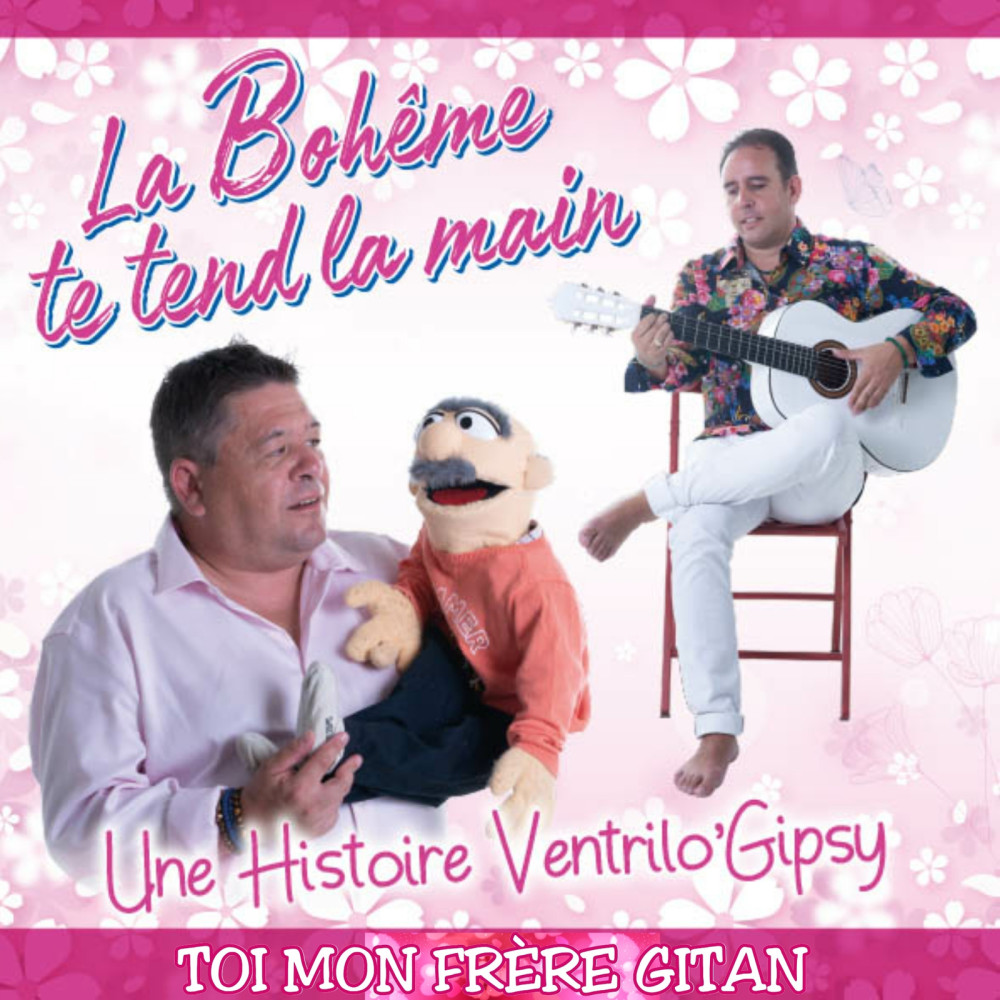 Toi mon frère gitan   la bohême te tend la main     une histoire ventrilo'gipsy