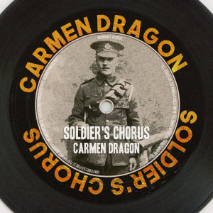 อัลบัม Soldier's Chorus (Remastered 2014) ศิลปิน Carmen Dragon