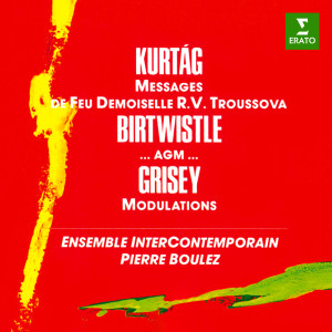 อัลบัม Kurtág: Messages de feu Demoiselle R. V. Troussova, Op. 17 - Birtwistle: ...agm... - Grisey: Modulations ศิลปิน Pierre Boulez
