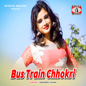 Listen to Bus Train Chhokri song with lyrics from Sandeep Lohra