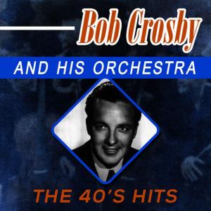 Bob Crosby And His Orchestra的專輯The 40's Hits