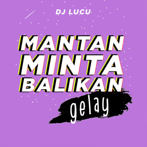 Listen to Mantan Minta Balikan Gelay song with lyrics from DJ Lucu
