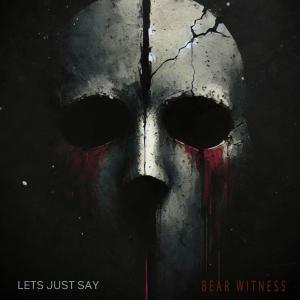 Lets Just Say的專輯Bear Witness (feat. Ry Archer & Robbie Gonzalez)