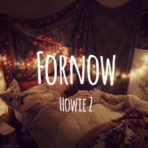 Dengarkan For now lagu dari Howie Z dengan lirik