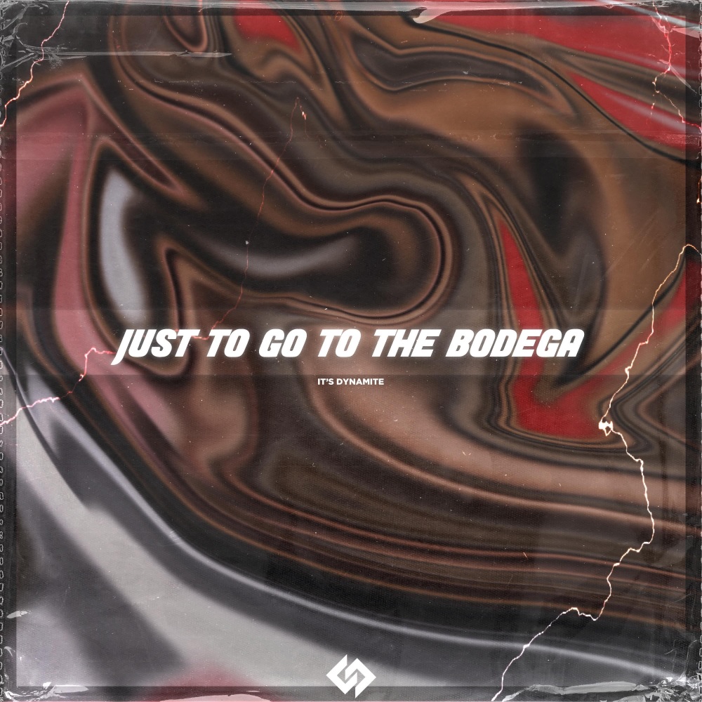 Just to go to the Bodega