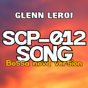 收聽Glenn Leroi的Scp-012 Song (Bossa Nova Version)歌詞歌曲
