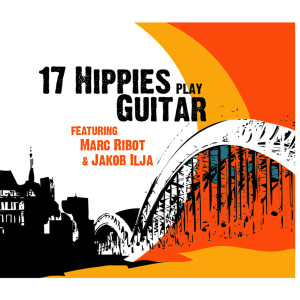 Album 17 Hippies Play Guitar feat. Marc Ribot & Jakob Ilja from 17 Hippies