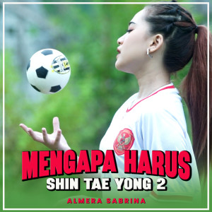 Listen to MENGAPA HARUS SHIN TAE YONG 2 song with lyrics from Almera Sabrina
