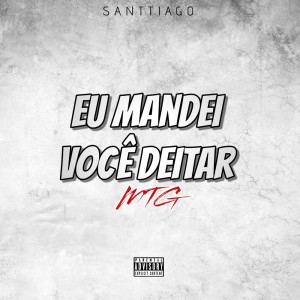 ดาวน์โหลดและฟังเพลง MTG EU MANDEI VOCÊ DEITAR พร้อมเนื้อเพลงจาก SANTTIAGO