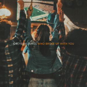 Greylan James的專輯Who Broke Up With You