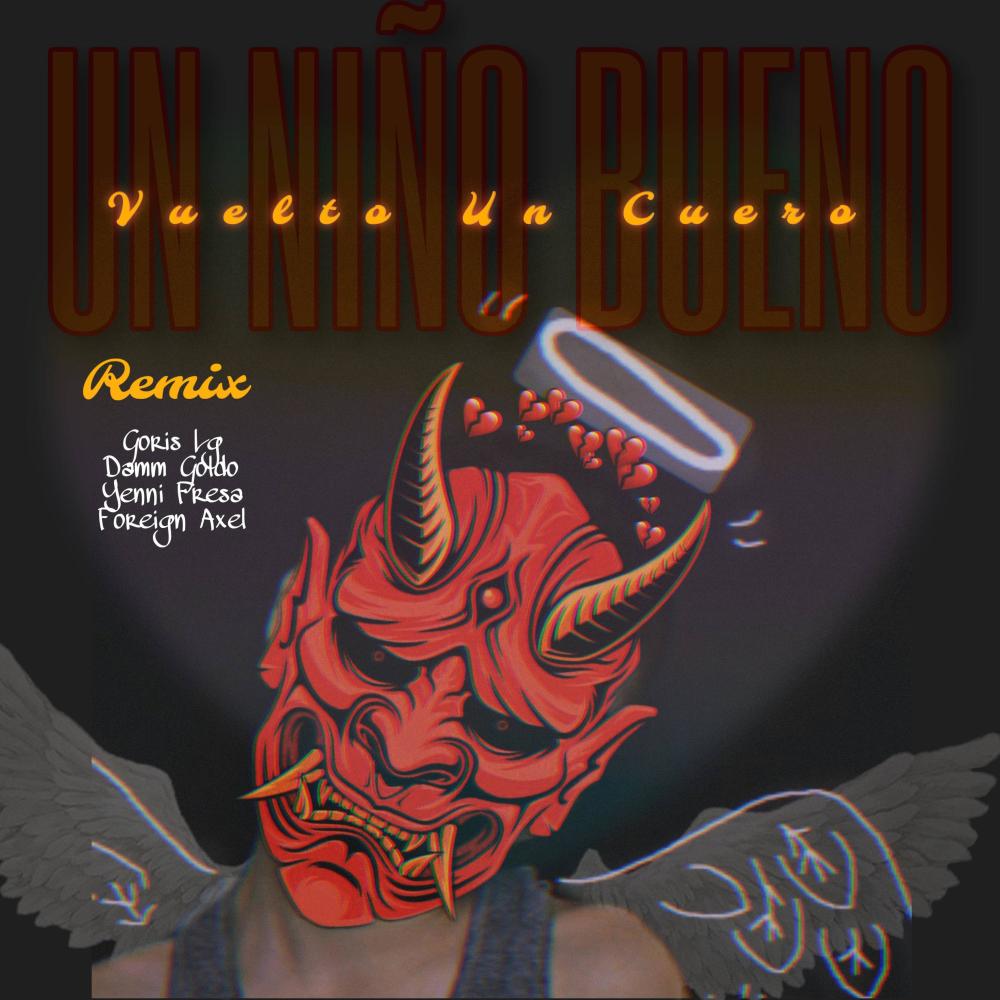 Un Niño Bueno Vuelto Un Cuero (feat. Damn Goldo, Yenni Fresa & Foreign Axel) (Remix)