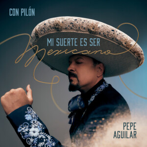 อัลบัม Mi Suerte Es Ser Mexicano (Con Pilón) ศิลปิน Pepe Aguilar