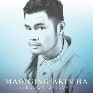 收聽Bugoy Drilon的Magiging Akin Ba歌詞歌曲