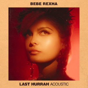 ดาวน์โหลดและฟังเพลง Last Hurrah (Acoustic) พร้อมเนื้อเพลงจาก Bebe Rexha