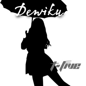 收听T-Five的Dewiku歌词歌曲
