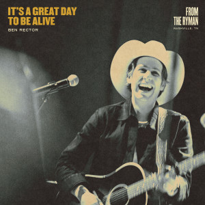 Album It's A Great Day To Be Alive (Live From The Ryman) oleh Ben Rector