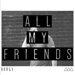 Listen to All My Friends song with lyrics from BRDGS