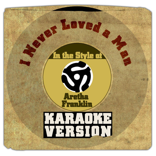 I Never Loved a Man (In the Style of Aretha Franklin) [Karaoke Version] (伴奏)