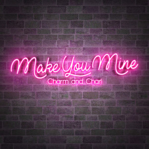 Dengarkan lagu Make You Mine nyanyian Charm and Charl dengan lirik