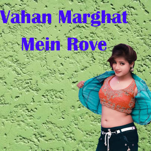 Listen to Vahan Marghat Mein Rove song with lyrics from Roshani Yadav