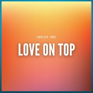 Dengarkan Love on Top lagu dari Ashley Gee dengan lirik