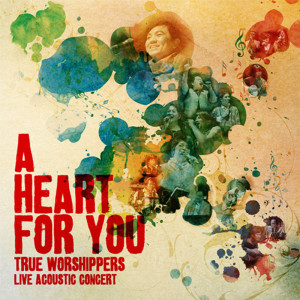 อัลบัม A Heart for You (Live Acoustic Concert) ศิลปิน True Worshippers