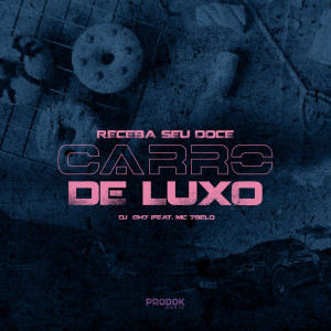 Listen to Carro de Luxo, Receba Seu Doce (Explicit) song with lyrics from DJ GH7