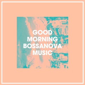 อัลบัม Good Morning Bossanova Music ศิลปิน Bossa Nova All-Star Ensemble