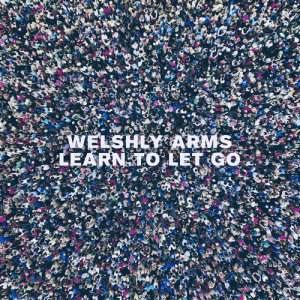 Welshly Arms的專輯Learn To Let Go