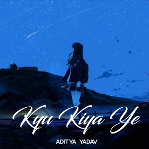 Listen to Kyu Kiya Ye song with lyrics from Aditya Yadav