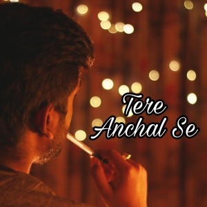 ดาวน์โหลดและฟังเพลง Tere Anchal Se พร้อมเนื้อเพลงจาก Aayush Srivastava