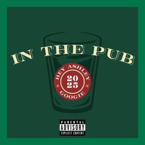 收聽hey ashley的In the Pub (feat. Googie) (Explicit)歌詞歌曲