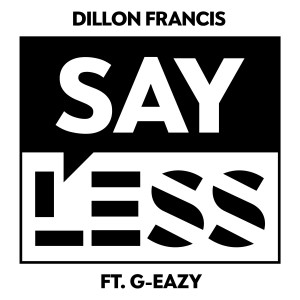Dengarkan lagu Say Less (feat. G-Eazy) (Explicit) nyanyian Dillon Francis dengan lirik
